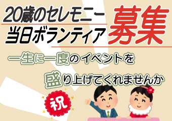 20歳のセレモニー　当日ボランティア募集　一生に一度のイベントを盛り上げてくれませんか？