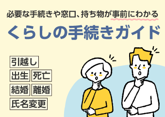 必要な手続きや窓口、持ち物が事前にわかる